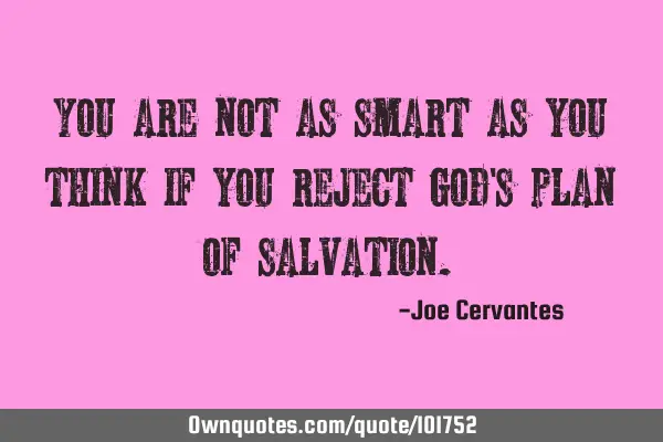 You are not as smart as you think if you reject God