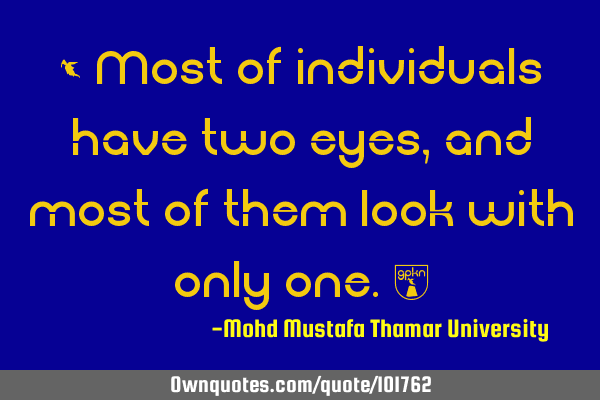 • Most of individuals have two eyes, and most of them look with only one.‎