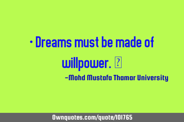 • Dreams must be made of willpower.‎