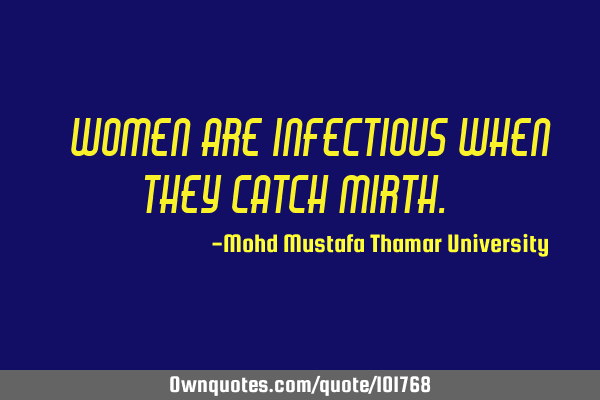 • Women are infectious when they catch mirth.‎