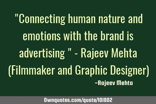 "Connecting human nature and emotions with the brand is advertising " - Rajeev Mehta (Filmmaker and