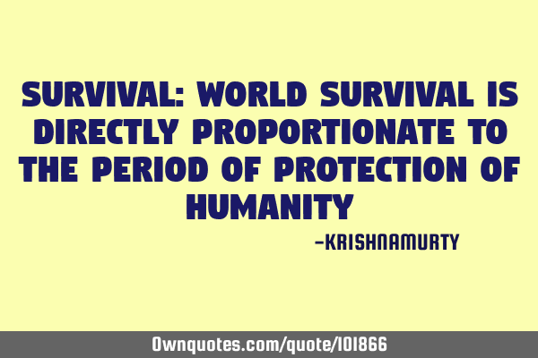 SURVIVAL: World survival is directly proportionate to the period of protection of