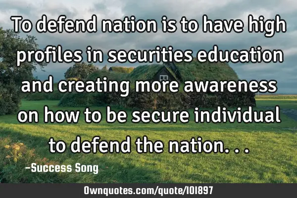 To defend nation is to have high profiles in securities education and creating more awareness on