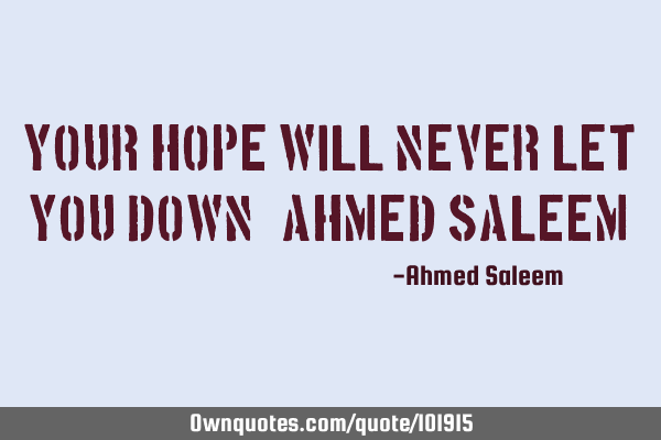 Your hope will never let you down! (Ahmed Saleem)