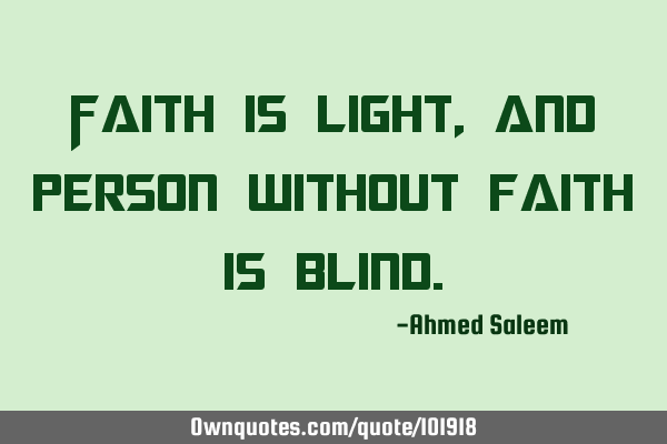 Faith is light, and person without faith is