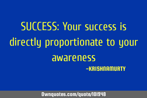 SUCCESS: Your success is directly proportionate to your