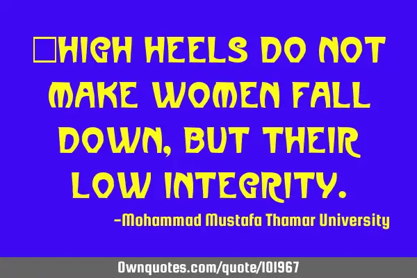 •High heels do not make women fall down , but their low