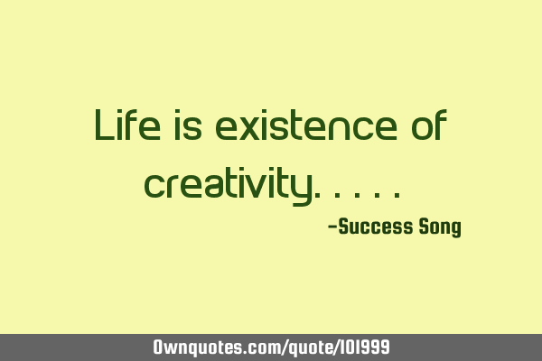 Life is existence of