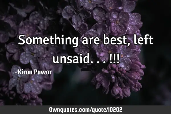 Something are best, left unsaid...!!!