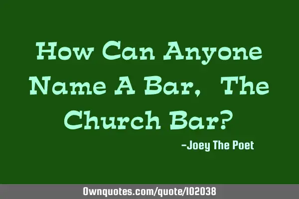 How Can Anyone Name A Bar, "The Church Bar?"