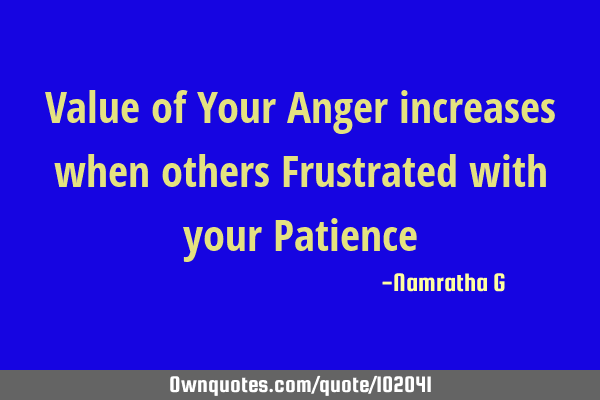 Value of Your Anger increases when others Frustrated with your P