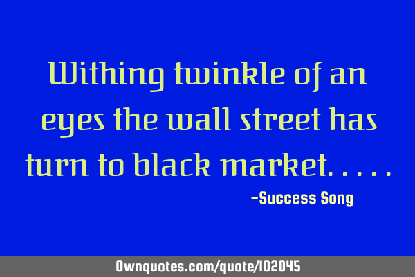 Withing twinkle of an eyes the wall street has turn to black