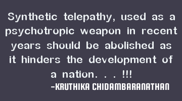 Synthetic telepathy,used as a psychotropic weapon in recent years should be abolished as it hinders