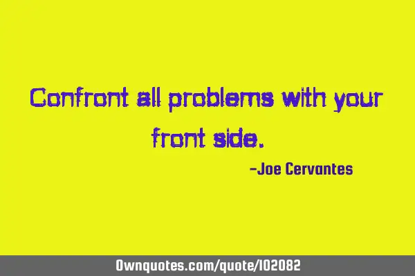 Confront all problems with your front
