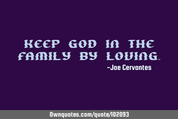 Keep god in the family by