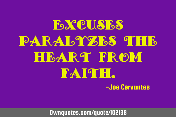 Excuses paralyzes the heart from