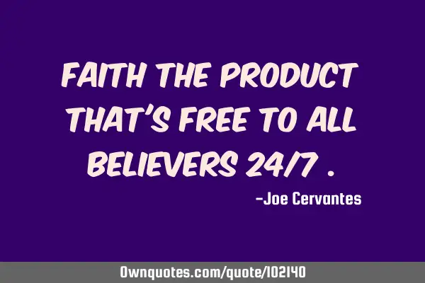 Faith the product that