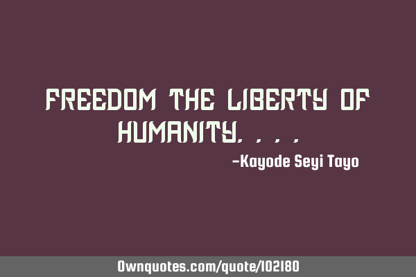 Freedom the liberty of