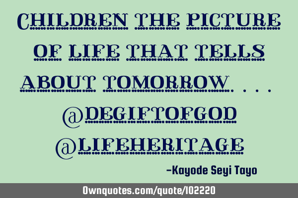 Children the picture of life that tells about tomorrow.... @degiftofgod @