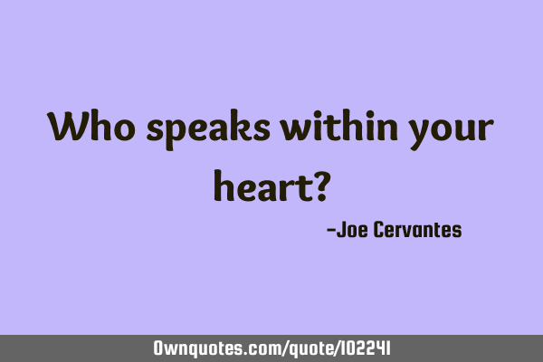 Who speaks within your heart?