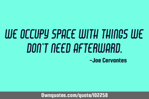 We occupy space with things we don