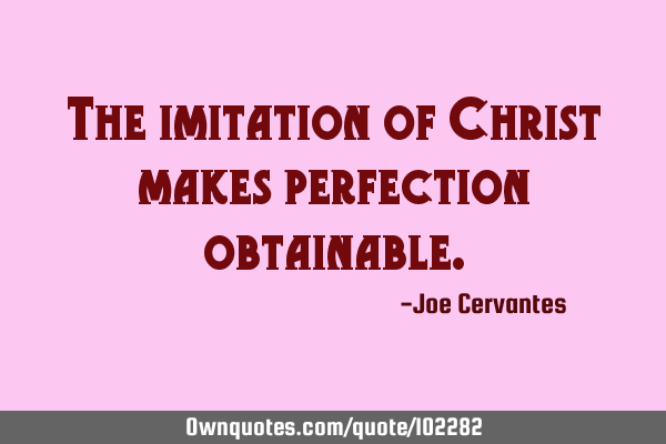The imitation of Christ makes perfection