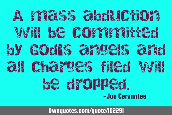 A mass abduction will be committed by God
