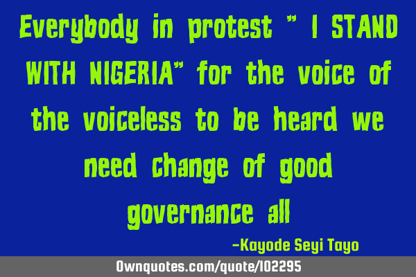 Everybody in protest " I STAND WITH NIGERIA" for the voice of the voiceless to be heard we need