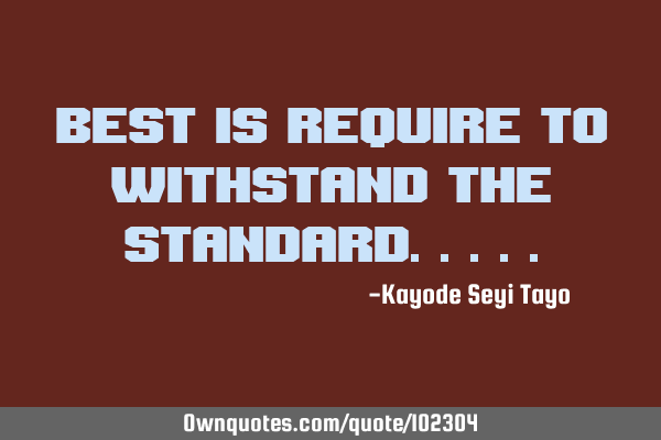 Best is require to withstand the