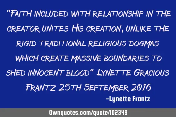 "Faith included with relationship in the creator unites His creation, unlike the rigid traditional