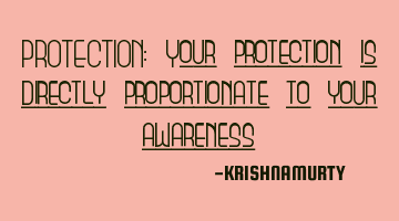 PROTECTION: Your protection is directly proportionate to your awareness