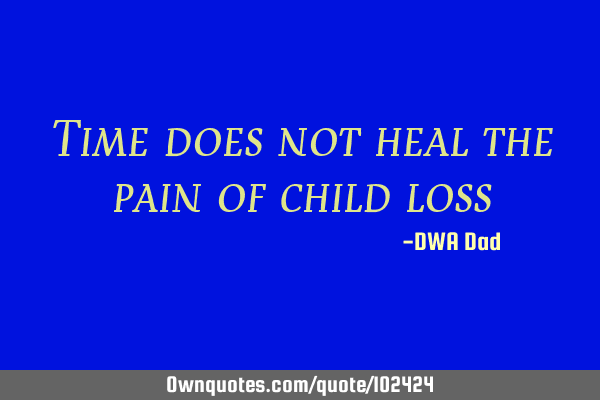 Time does not heal the pain of child