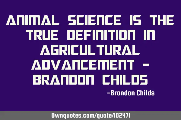 Animal Science is the true definition in Agricultural Advancement - Brandon C