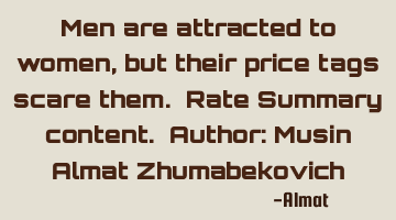 Men are attracted to women, but their price tags scare them. Rate Summary content. Author: Musin A