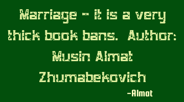 Marriage - it is a very thick book bans. Author: Musin Almat Zhumabekovich