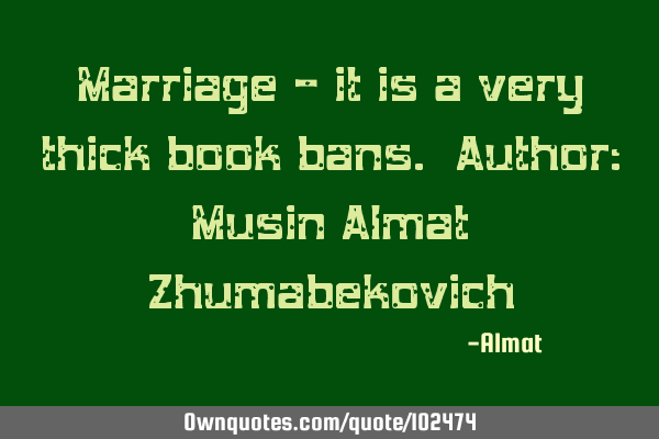 Marriage - it is a very thick book bans. Author: Musin Almat Z