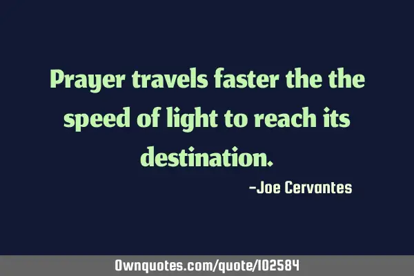 Prayer travels faster the the speed of light to reach its