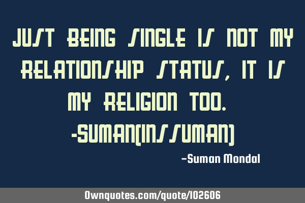 Just being single is not my relationship status, it is my religion too. -Suman(inssuman)
