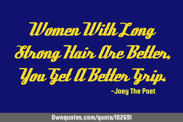 Women With Long Strong Hair Are Better, You Get A Better G