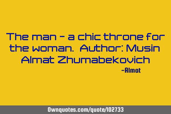 The man - a chic throne for the woman. Author: Musin Almat Z