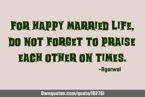 For happy married life, do not forget to praise each other on