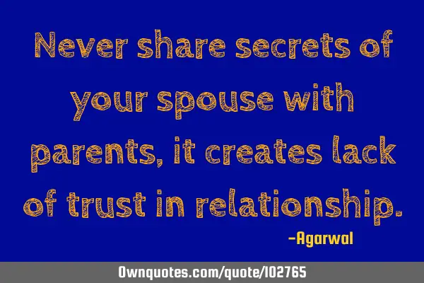 Never share secrets of your spouse with parents, it creates lack of trust in