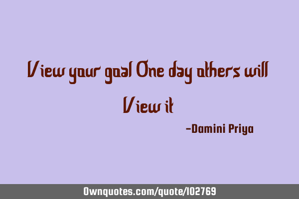 View your goal One day others will View