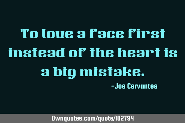 To love a face first instead of the heart is a big