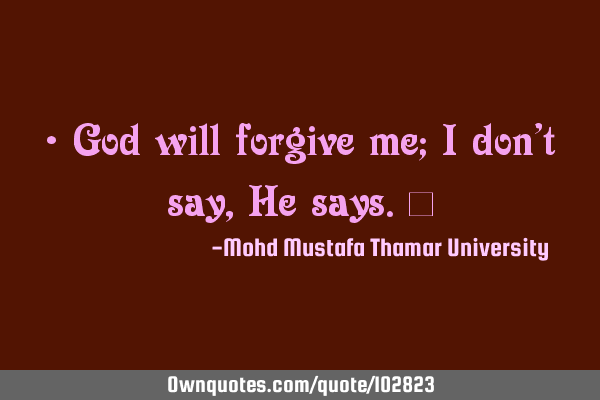 • God will forgive me; I don’t say , He says.‎