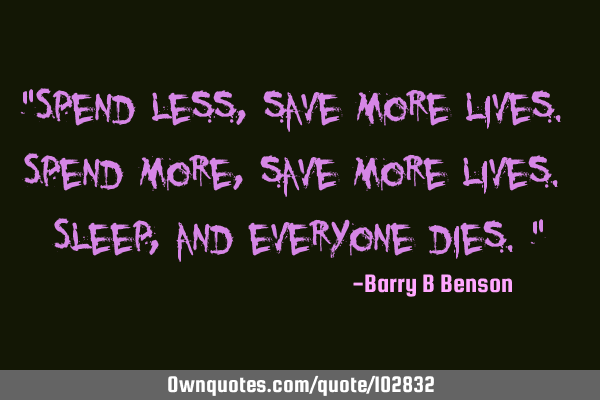 "Spend less, save more lives. Spend more, save more lives. Sleep, and everyone dies."