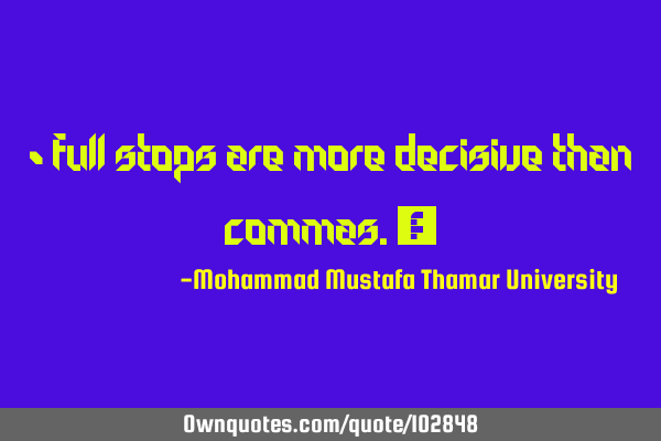 • Full stops are more decisive than commas.‎