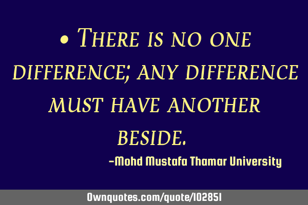 • There is no one difference; any difference must have another beside.‎