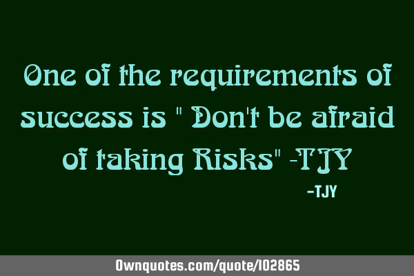 One of the requirements of success is " Don