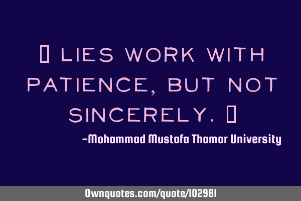 • Lies work with patience, but not sincerely.‎